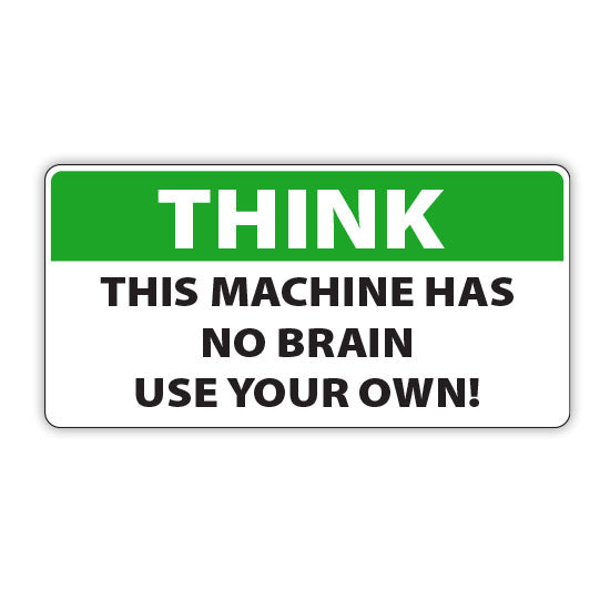 Sign with text 'THINK THIS MACHINE HAS NO BRAIN USE YOUR OWN!' on a white background