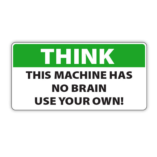 Sign with text 'THINK THIS MACHINE HAS NO BRAIN USE YOUR OWN!' on a white background